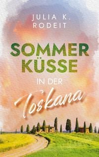 Sommerküsse in der Toskana – Julia K. Rodeit