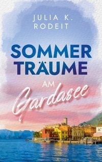Sommerträume am Gardasee – Julia K. Rodeit